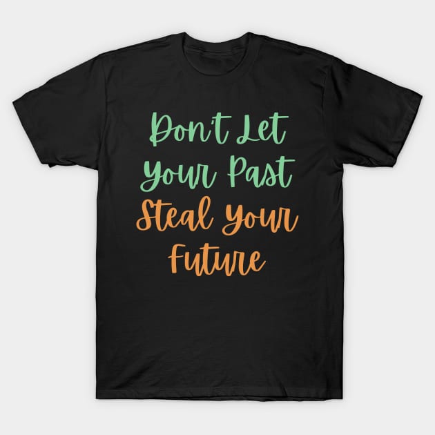 Don't Let Your Past Steal Your Future - Motivational Typography, Growth mindset T-Shirt by ViralAlpha